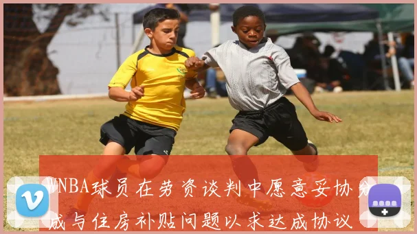 WNBA球员在劳资谈判中愿意妥协分成与住房补贴问题以求达成协议