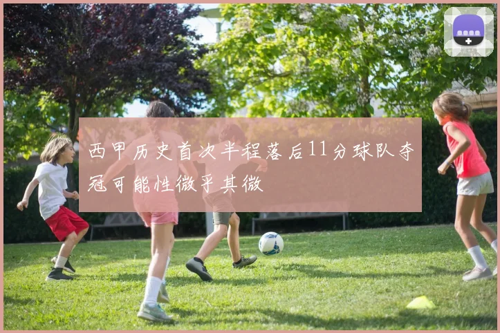 西甲历史首次半程落后11分球队夺冠可能性微乎其微