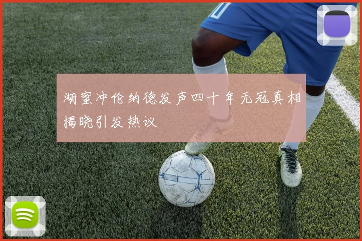 湖蜜冲伦纳德发声四十年无冠真相揭晓引发热议