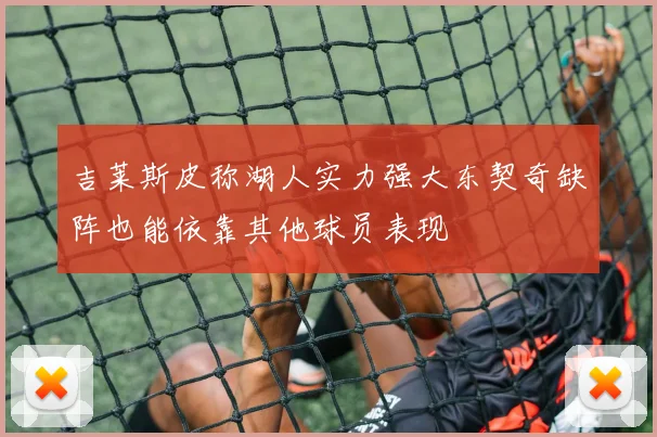 吉莱斯皮称湖人实力强大东契奇缺阵也能依靠其他球员表现