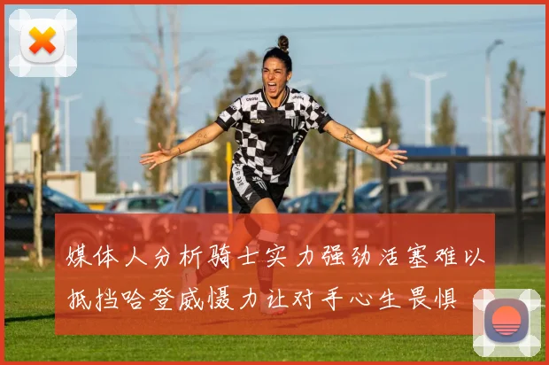 媒体人分析骑士实力强劲活塞难以抵挡哈登威慑力让对手心生畏惧